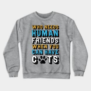 Who Needs Human Friends When You Can Have Cats Crewneck Sweatshirt